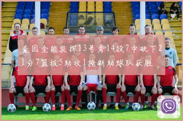 奎因全能发挥13号秀14投7中砍下21分7篮板5助攻1抢断助球队获胜