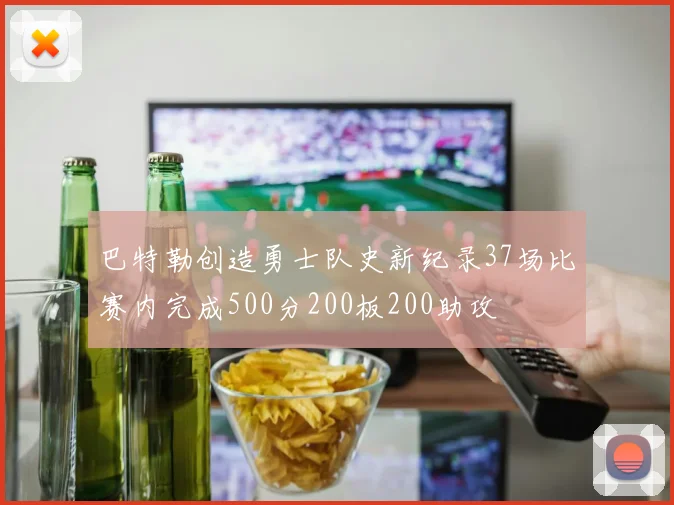 巴特勒创造勇士队史新纪录37场比赛内完成500分200板200助攻