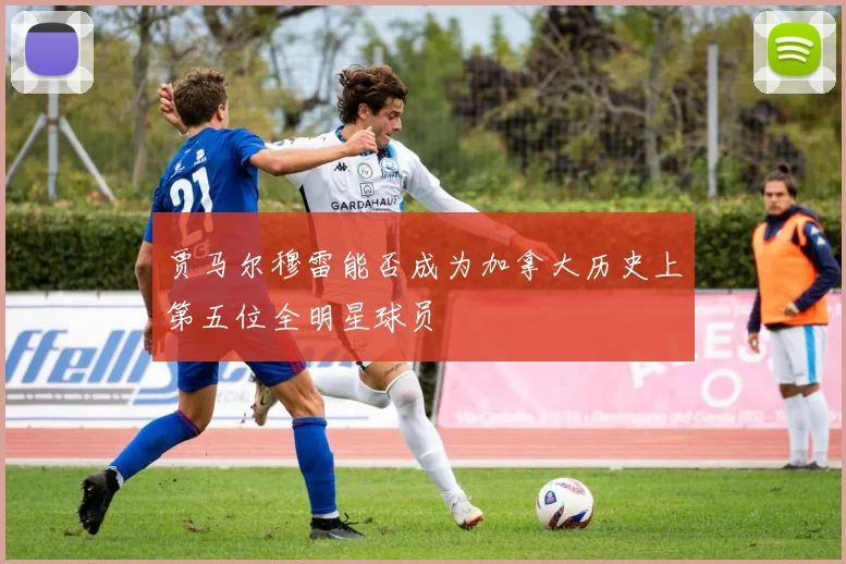 贾马尔穆雷能否成为加拿大历史上第五位全明星球员