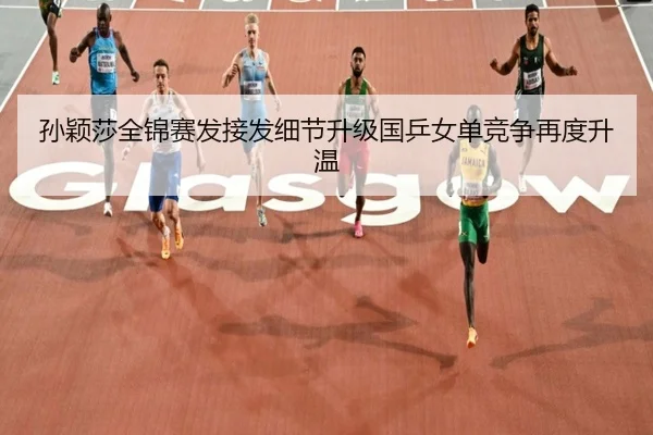 孙颖莎全锦赛发接发细节升级国乒女单竞争再度升温 | WukongSports